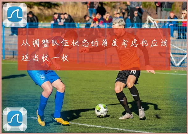 从调整队伍状态的角度考虑也应该适当收一收