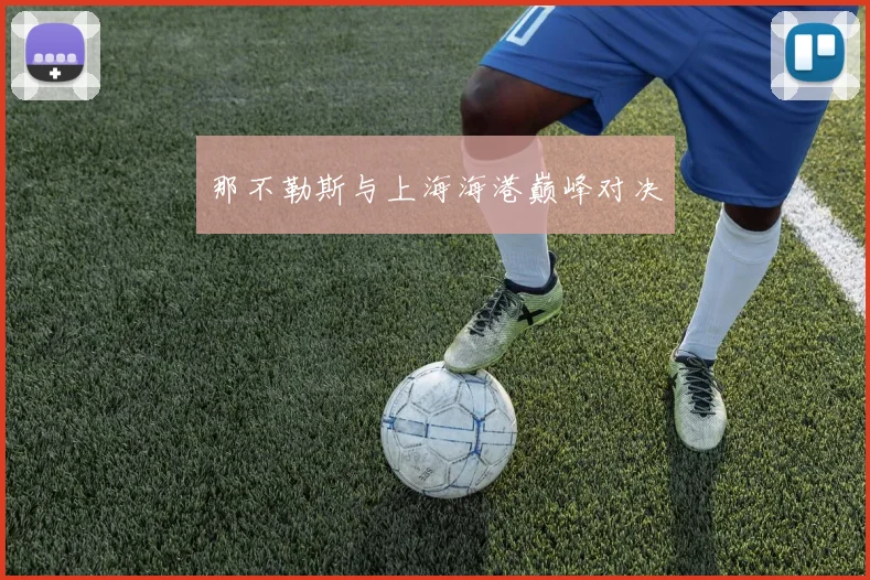 那不勒斯与上海海港巅峰对决