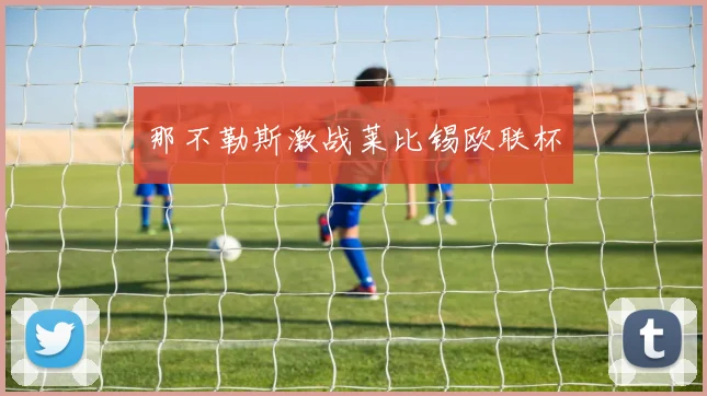 那不勒斯激战莱比锡欧联杯