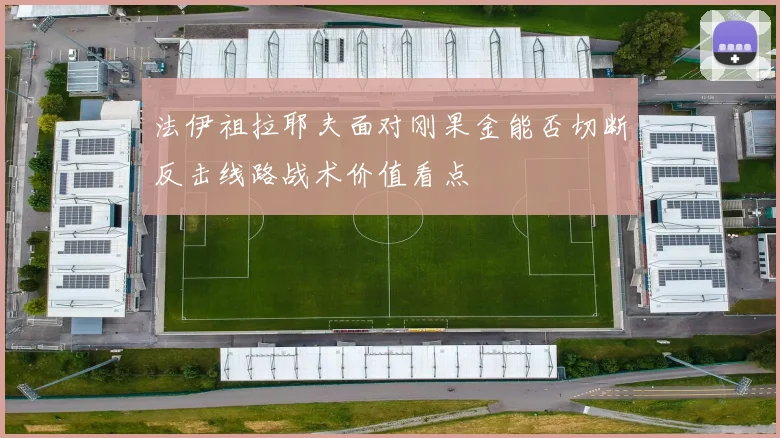 法伊祖拉耶夫面对刚果金能否切断反击线路战术价值看点