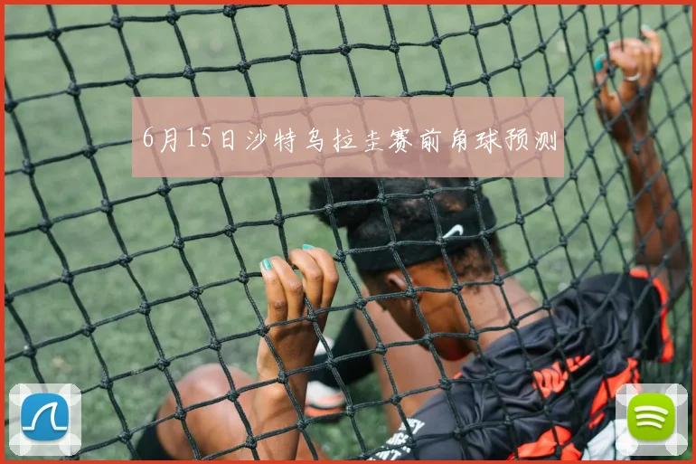 6月15日沙特乌拉圭赛前角球预测
