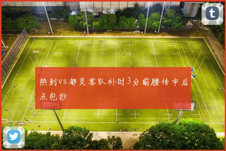 热刺vs都灵客队补时3分前腰传中后点包抄