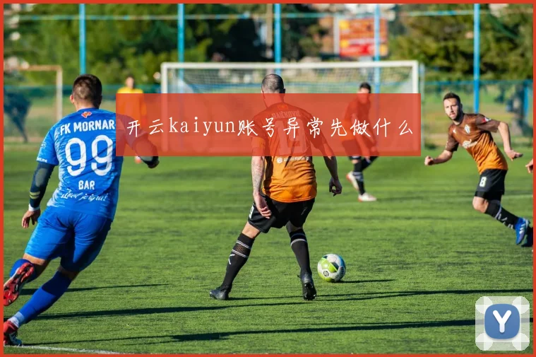 开云kaiyun账号异常先做什么