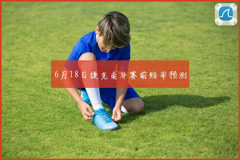 6月18日捷克南非赛前赔率预测