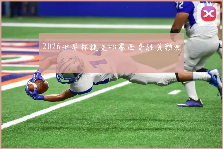 2026世界杯捷克vs墨西哥胜负预测