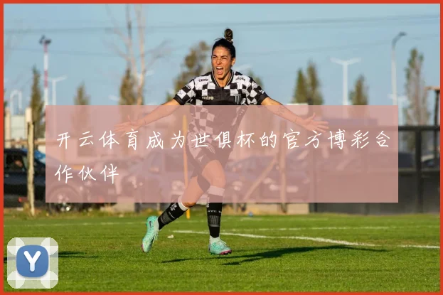 开云体育成为世俱杯的官方博彩合作伙伴
